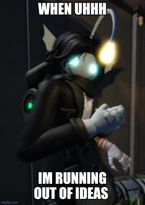 oh my goodness sebastian solace | WHEN UHHH; IM RUNNING OUT OF IDEAS | image tagged in oh my goodness sebastian solace | made w/ Imgflip meme maker