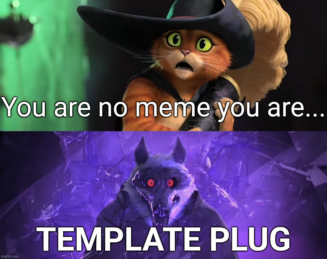 Turned the straight up meme into a couple templates, link in comments | You are no meme you are... TEMPLATE PLUG | image tagged in puss in boots straight up two panel | made w/ Imgflip meme maker