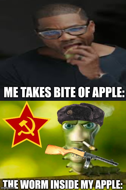 O U R  A P P L E | ME TAKES BITE OF APPLE:; THE WORM INSIDE MY APPLE: | image tagged in soviet union,communism,memes,funny,gifs,funny memes | made w/ Imgflip meme maker