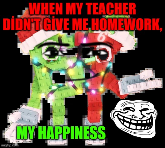 Hİ | WHEN MY TEACHER DİDN'T GİVE ME HOMEWORK, MY HAPPINESS | image tagged in h | made w/ Imgflip meme maker