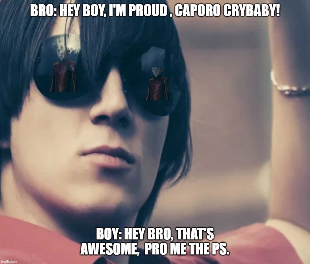 paro | BRO: HEY BOY, I'M PROUD , CAPORO CRYBABY! BOY: HEY BRO, THAT'S AWESOME,  PRO ME THE PS. | image tagged in parp | made w/ Imgflip meme maker