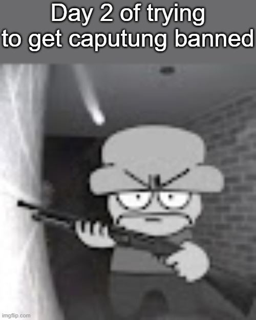 Get him banned | Day 2 of trying to get caputung banned | image tagged in bambi with a shotgun,caputung | made w/ Imgflip meme maker