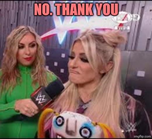 Alexa Bliss interview | NO. THANK YOU | image tagged in alexa bliss interview | made w/ Imgflip meme maker