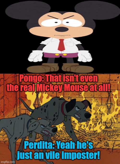 Pongo and Perdita are angry with the South Park version of Mickey Mouse as they do not like him. | Pongo: That isn't even the real Mickey Mouse at all! Perdita: Yeah he's just an vile imposter! | image tagged in 101 dalmatians,pongo,perdita,mickey mouse,south park,imposter | made w/ Imgflip meme maker