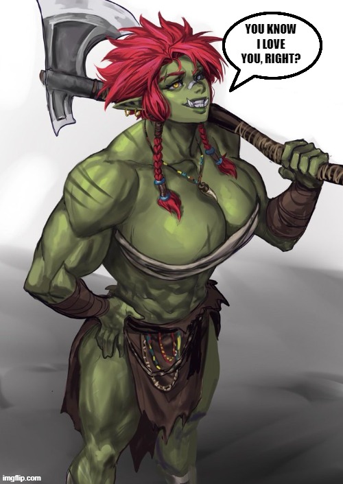 Let's see what you got! | YOU KNOW I LOVE YOU, RIGHT? | image tagged in let's see what you got | made w/ Imgflip meme maker