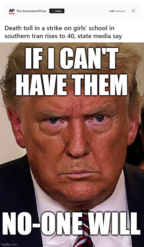 Was it an accident? In this day and age? At Israeli/U.S. levels of precision strike capability? | IF I CAN'T
HAVE THEM; NO-ONE WILL | image tagged in iran,israel,united states,war crime | made w/ Imgflip meme maker