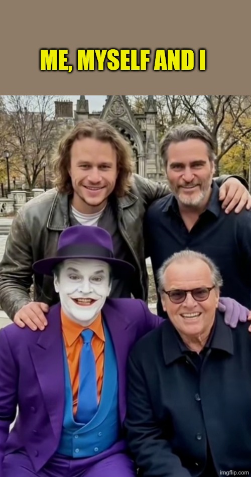 All Joker actors | ME, MYSELF AND I | image tagged in all joker actors | made w/ Imgflip meme maker