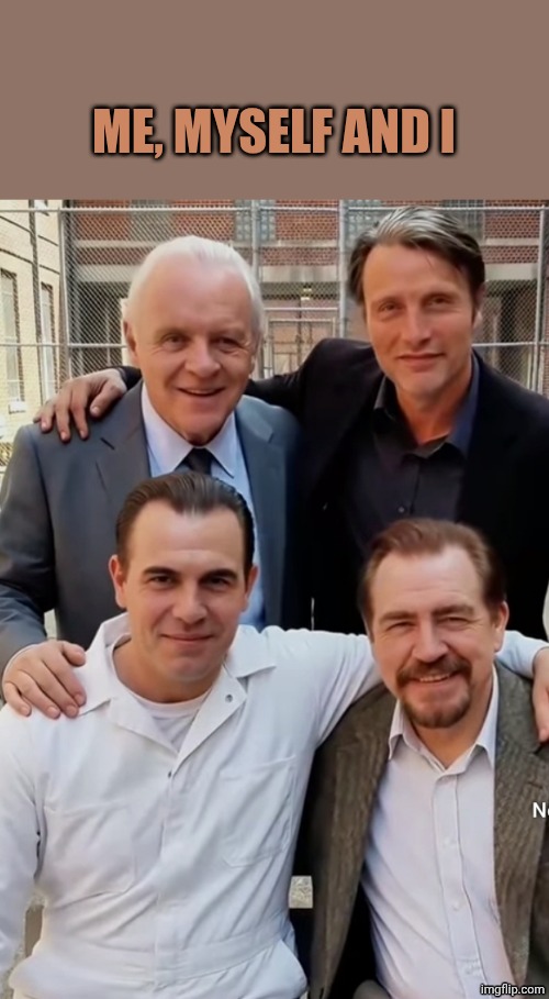 All Hannibal actors | ME, MYSELF AND I | image tagged in all hannibal actors | made w/ Imgflip meme maker