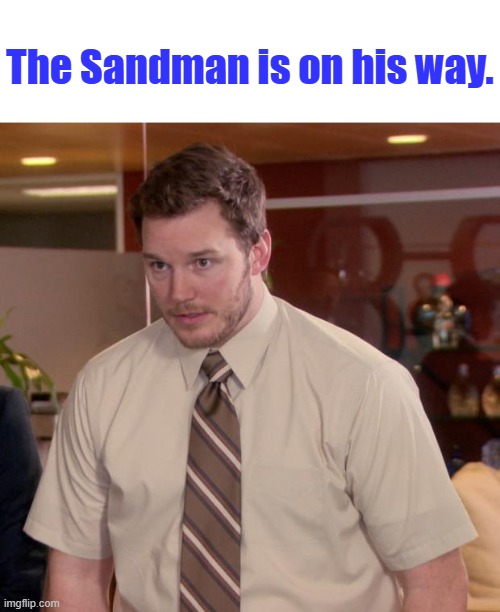 SOON | The Sandman is on his way. | image tagged in memes,afraid to ask andy | made w/ Imgflip meme maker