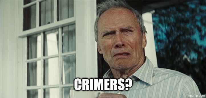 Clint Eastwood WTF | CRIMERS? | image tagged in clint eastwood wtf | made w/ Imgflip meme maker