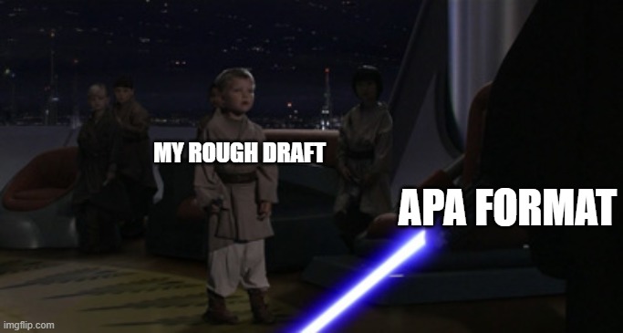 Academic Writing | MY ROUGH DRAFT; APA FORMAT | image tagged in anakin kills younglings | made w/ Imgflip meme maker