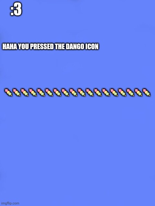 Custom BSOD | :3; HAHA YOU PRESSED THE DANGO ICON; 🍡🍡🍡🍡🍡🍡🍡🍡🍡🍡🍡🍡🍡🍡🍡🍡🍡🍡 | image tagged in custom bsod | made w/ Imgflip meme maker