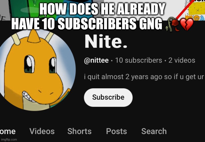 HOW DOES HE ALREADY HAVE 10 SUBSCRIBERS GNG 🥀💔 | made w/ Imgflip meme maker