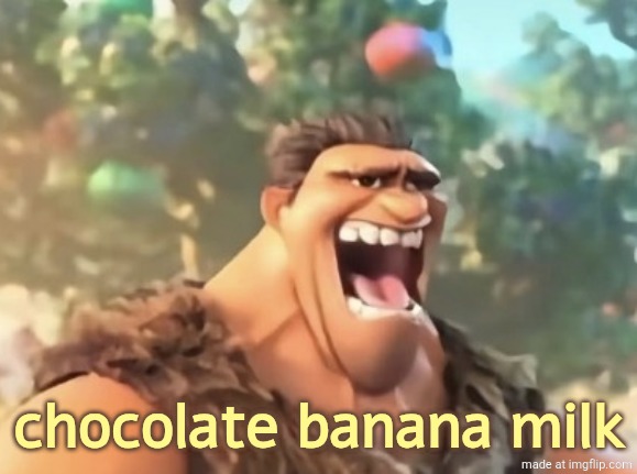 GURG | chocolate banana milk | image tagged in gurg | made w/ Imgflip meme maker