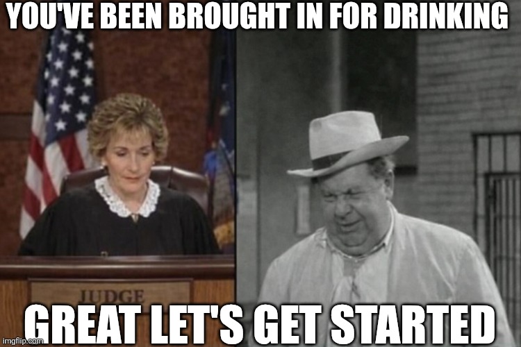 You've Been Brought In For Drinking | YOU'VE BEEN BROUGHT IN FOR DRINKING; GREAT LET'S GET STARTED | image tagged in chrisjoines1 | made w/ Imgflip meme maker