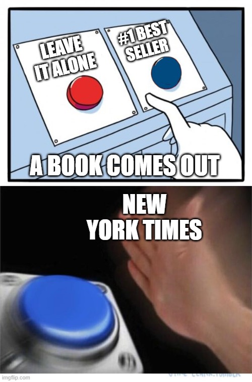 two buttons 1 blue | #1 BEST SELLER; LEAVE IT ALONE; A BOOK COMES OUT; NEW YORK TIMES | image tagged in two buttons 1 blue | made w/ Imgflip meme maker