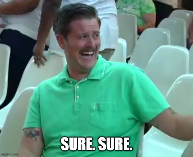 Green Shirt Guy | SURE. SURE. | image tagged in green shirt guy | made w/ Imgflip meme maker