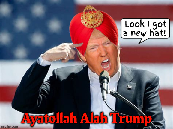 Ayatolla Alah Trump | Look I got a new hat! Ayatollah Alah Trump | image tagged in ayatolla alah trump,go and be iran's supreme leader dotard,iran really can be the great satan | made w/ Imgflip meme maker