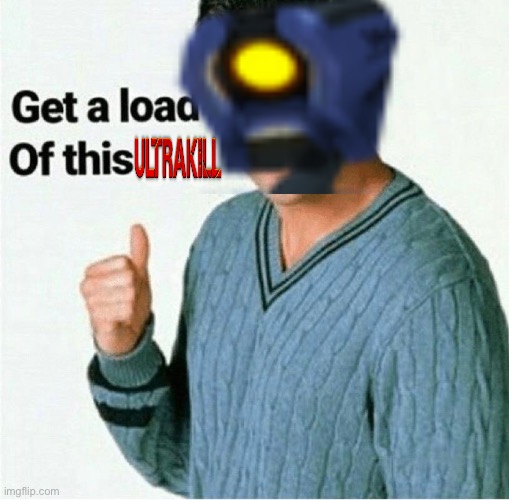 Get A Load Of This Guy Template | image tagged in get a load of this guy template | made w/ Imgflip meme maker