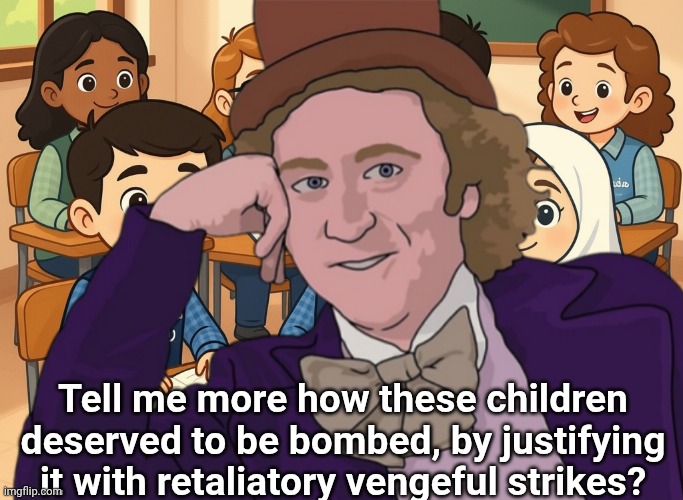 Tell me more how these children deserved to be bombed, by justifying it with retaliatory vengeful strikes? | made w/ Imgflip meme maker