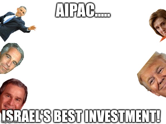 Aipac good investment | AIPAC..... ISRAEL'S BEST INVESTMENT! | image tagged in donald trump,trump,iran,israel,nevertrump,epstein | made w/ Imgflip meme maker