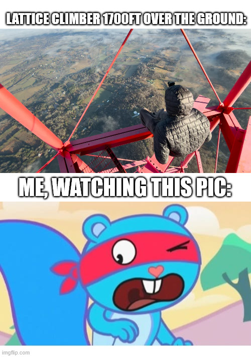 Splendid is not amused | LATTICE CLIMBER 1700FT OVER THE GROUND:; ME, WATCHING THIS PIC: | image tagged in happy tree friends,splendid,lattice climbing,htf splendid,climbing memes,happy tree friends memes | made w/ Imgflip meme maker