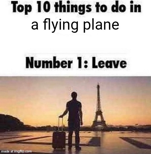 Top 10 things to do in blank | a flying plane | image tagged in top 10 things to do in blank | made w/ Imgflip meme maker