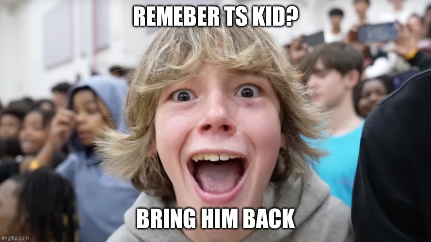 he is so goated | REMEBER TS KID? BRING HIM BACK | image tagged in 67 kid | made w/ Imgflip meme maker