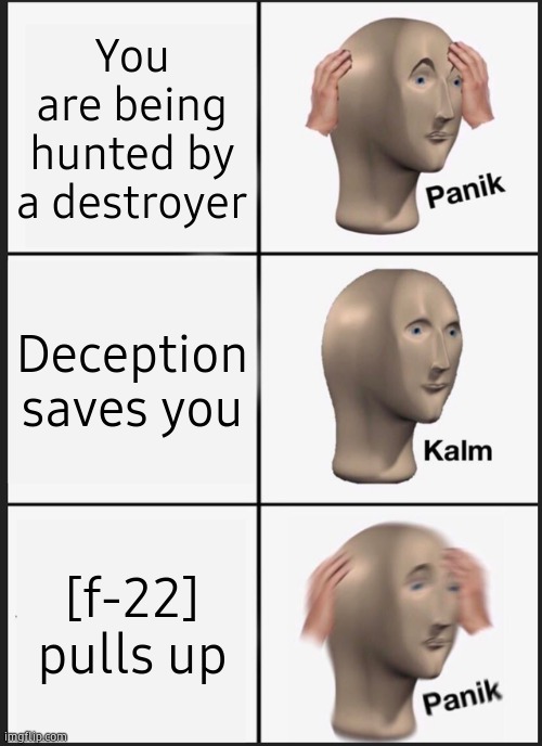 Panik Kalm Panik Meme | You are being hunted by a destroyer; Deception saves you; [f-22] pulls up | image tagged in memes,panik kalm panik | made w/ Imgflip meme maker