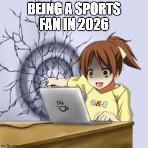 My teams suck, I need blue lock | BEING A SPORTS FAN IN 2026 | image tagged in anime wall punch | made w/ Imgflip meme maker