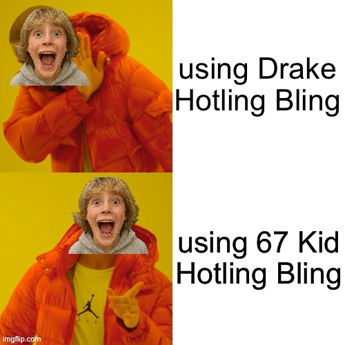 67 Kid Hotling Bling | using Drake Hotling Bling; using 67 Kid Hotling Bling | image tagged in 67 kid hotling bling | made w/ Imgflip meme maker