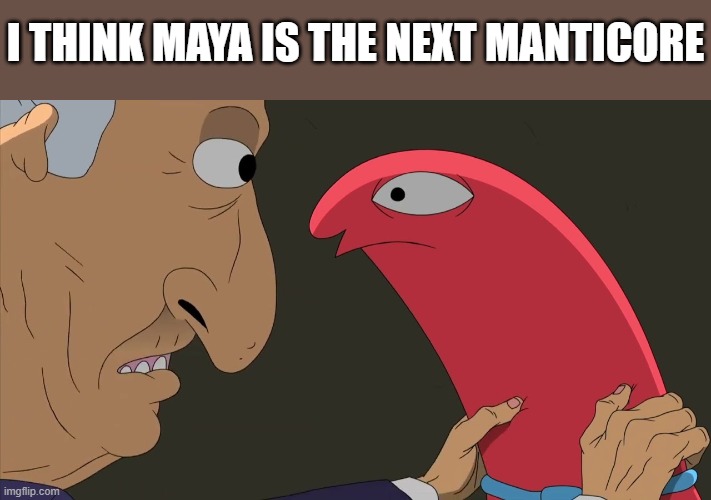 uh oh... | I THINK MAYA IS THE NEXT MANTICORE | image tagged in allan we re so screwed | made w/ Imgflip meme maker
