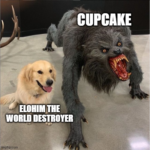 All roads lead to Rome | CUPCAKE; ELOHIM THE WORLD DESTROYER | image tagged in dog vs werewolf | made w/ Imgflip meme maker