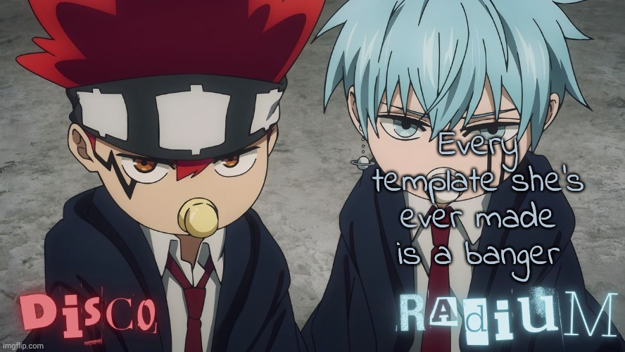 Disco and Radium Dot and Lance temp | Every template she's ever made is a banger | image tagged in disco and radium dot and lance temp | made w/ Imgflip meme maker