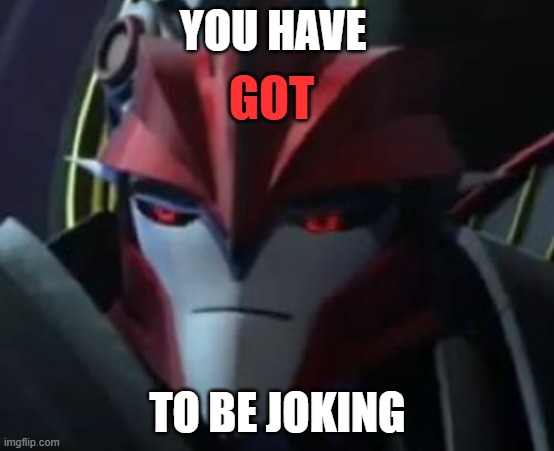 POV your talking with a chatbot and it says that TFP KO is a purple motorcycle from the Unicron Trilogy.... | YOU HAVE; GOT; TO BE JOKING | image tagged in dissatisfied knockout,knockout,chatgpt,motorcycle | made w/ Imgflip meme maker