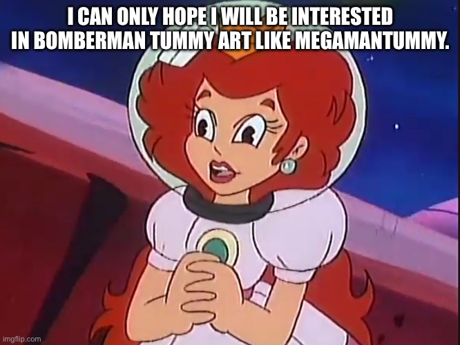 I hope so… | I CAN ONLY HOPE I WILL BE INTERESTED IN BOMBERMAN TUMMY ART LIKE MEGAMANTUMMY. | image tagged in we can only hope _________ | made w/ Imgflip meme maker