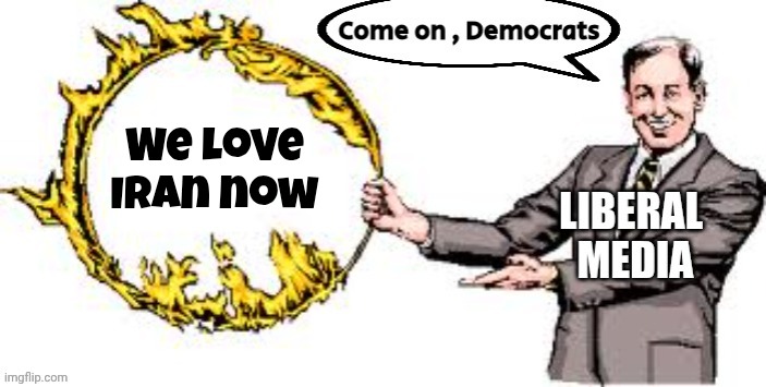Jumping through hoops | We love
Iran now | image tagged in jumping through hoops | made w/ Imgflip meme maker