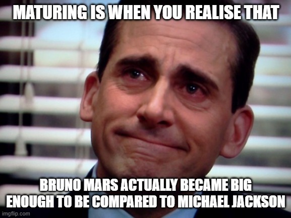I mean it true | MATURING IS WHEN YOU REALISE THAT; BRUNO MARS ACTUALLY BECAME BIG ENOUGH TO BE COMPARED TO MICHAEL JACKSON | image tagged in michael scott sad smile | made w/ Imgflip meme maker