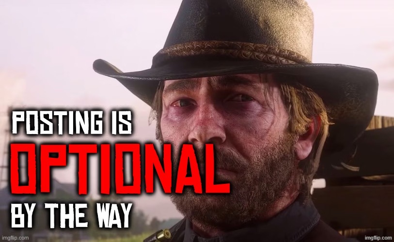 Posting is optional btw | image tagged in posting is optional btw | made w/ Imgflip meme maker