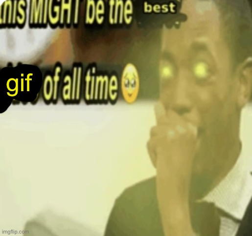 this might be the best video of all time | gif | image tagged in this might be the best video of all time | made w/ Imgflip meme maker
