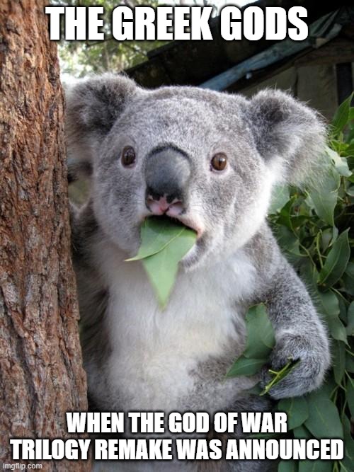 Surprised Koala Meme | THE GREEK GODS; WHEN THE GOD OF WAR TRILOGY REMAKE WAS ANNOUNCED | image tagged in memes,surprised koala | made w/ Imgflip meme maker