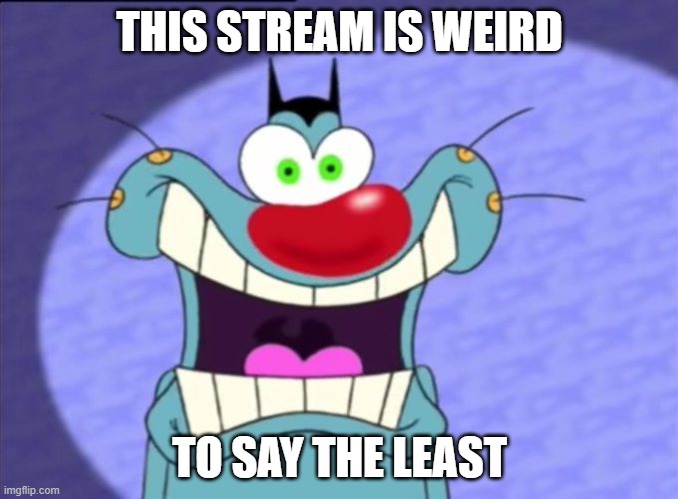 Gay people tomorrow morning | THIS STREAM IS WEIRD; TO SAY THE LEAST | image tagged in shocked oggy,oggy and the cockroaches | made w/ Imgflip meme maker