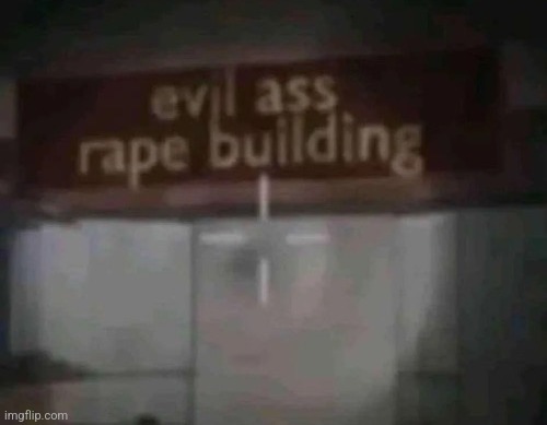 image tagged in evil ass rape building | made w/ Imgflip meme maker