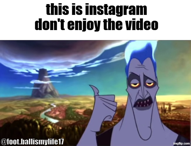 this is instagram don't enjoy the video | this is instagram don't enjoy the video; @foot.ballismylife17 | image tagged in hades olympus is that way hercules disney | made w/ Imgflip meme maker