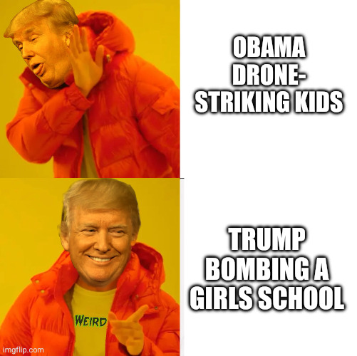 Trump yes no | OBAMA DRONE- STRIKING KIDS; TRUMP BOMBING A GIRLS SCHOOL | image tagged in trump yes no | made w/ Imgflip meme maker