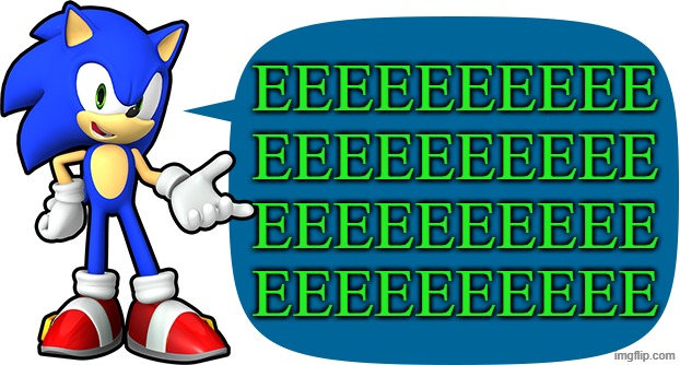 EEEEEEEEEE | EEEEEEEEEE
EEEEEEEEEE
EEEEEEEEEE
EEEEEEEEEE | image tagged in sonic sez,memes,sonic the hedgehog,green | made w/ Imgflip meme maker