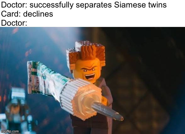 Kragle | Doctor: successfully separates Siamese twins
Card: declines
Doctor: | image tagged in memes,the lego movie | made w/ Imgflip meme maker
