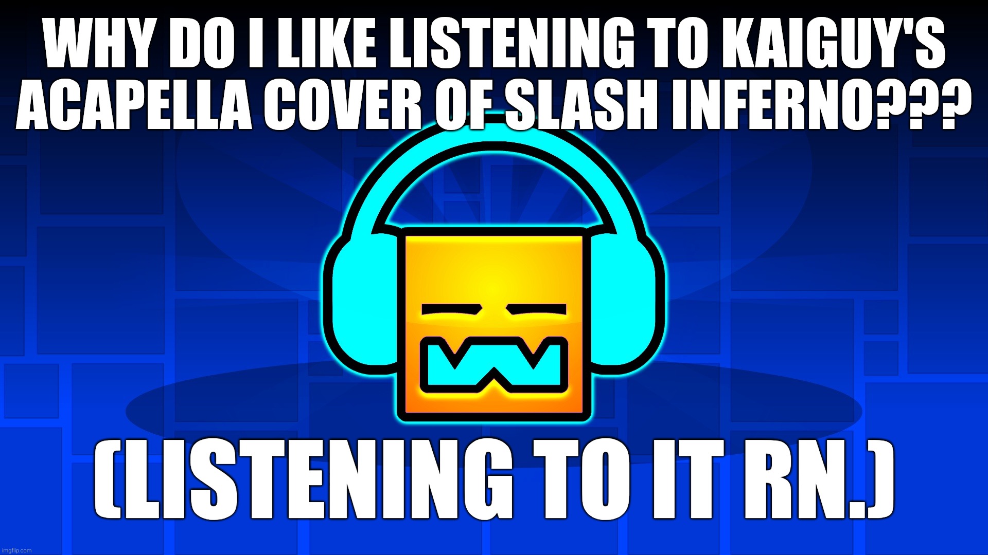 "I'M A WIZARD! WAIT WHAT THE FU-" (sorry, emojis don't register correctly) | WHY DO I LIKE LISTENING TO KAIGUY'S ACAPELLA COVER OF SLASH INFERNO??? (LISTENING TO IT RN.) | image tagged in gd music | made w/ Imgflip meme maker