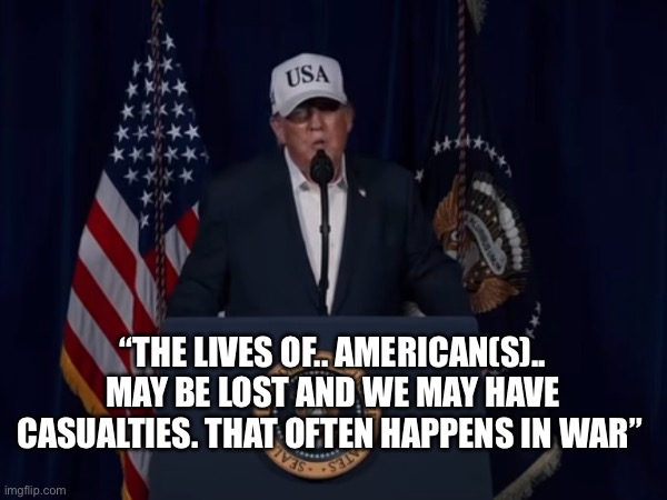 Send your son | “THE LIVES OF.. AMERICAN(S).. MAY BE LOST AND WE MAY HAVE CASUALTIES. THAT OFTEN HAPPENS IN WAR” | made w/ Imgflip meme maker