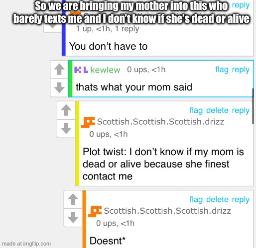So we are bringing my mother into this who barely texts me and I don’t know if she’s dead or alive | made w/ Imgflip meme maker